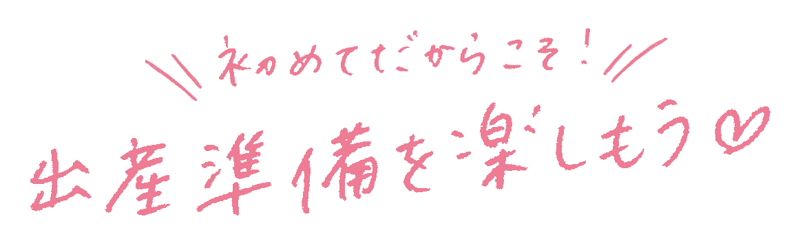 初めてだからこそ！出産準備を楽しもう♡