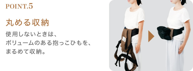 丸める収納：使用しないときは、ボリュームのある抱っこひもを、まるめて収納。