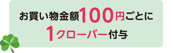 お買物金額100円ごとに1クローバー付与