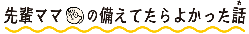 先輩ママの備えてたらよかった話